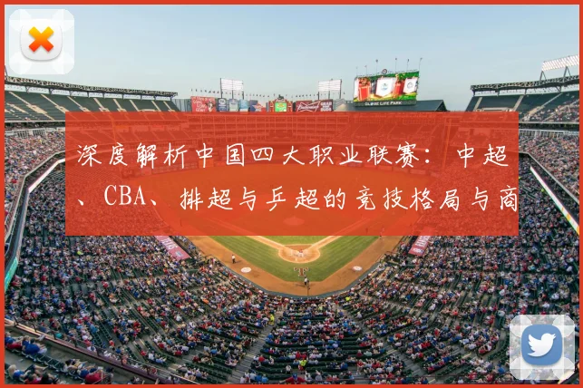 深度解析中国四大职业联赛:中超、CBA、排超与乒超的竞技格局与商业价值