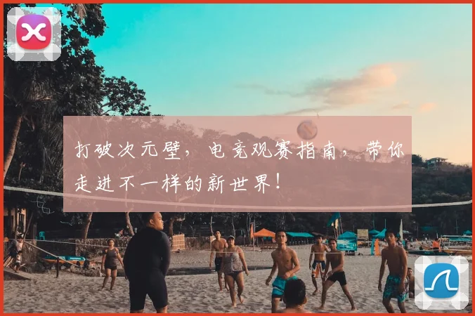 打破次元壁,电竞观赛指南,带你走进不一样的新世界!