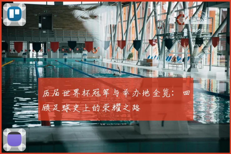 历届世界杯冠军与举办地全览：回顾足球史上的荣耀之路